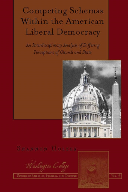 Competing Schemas Within the American Liberal Democracy : An Interdisciplinary Analysis of Differing Perceptions of Church and State, EPUB eBook