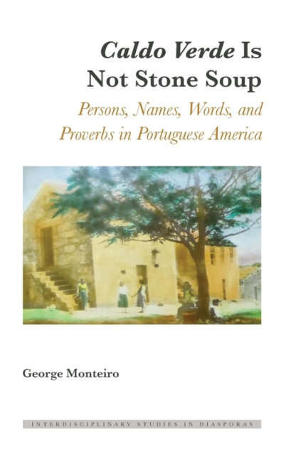 Caldo Verde Is Not Stone Soup : Persons, Names, Words, and Proverbs in Portuguese America, Hardback Book