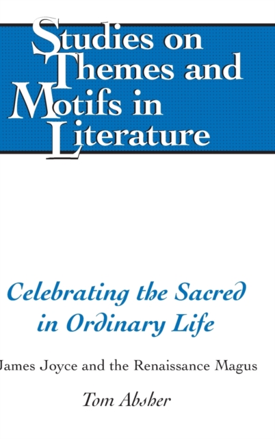 Celebrating the Sacred in Ordinary Life : James Joyce and the Renaissance Magus, Hardback Book