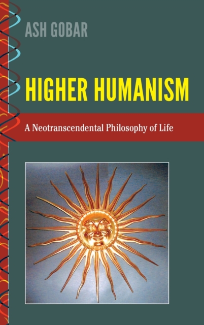 Higher Humanism : A Neotranscendental Philosophy of Life, Hardback Book