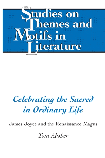 Celebrating the Sacred in Ordinary Life : James Joyce and the Renaissance Magus, PDF eBook