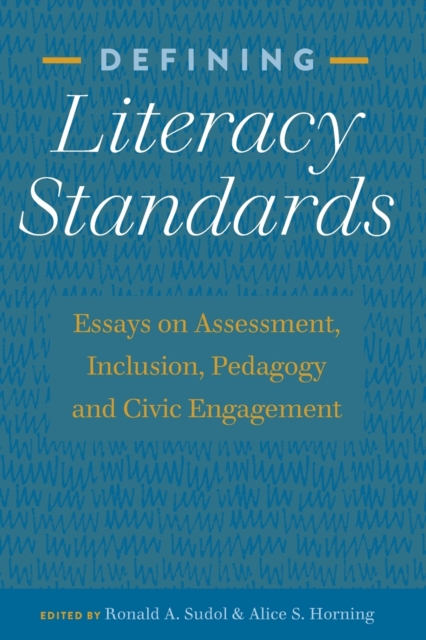 Defining Literacy Standards : Essays on Assessment, Inclusion, Pedagogy and Civic Engagement, Paperback / softback Book