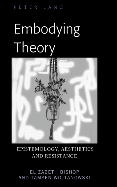 Embodying Theory : Epistemology, Aesthetics and Resistance, Hardback Book