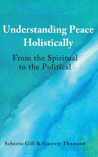 Understanding Peace Holistically : From the Spiritual to the Political, Hardback Book