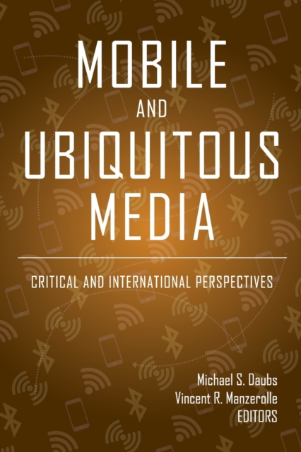 Mobile and Ubiquitous Media : Critical and International Perspectives, Paperback / softback Book