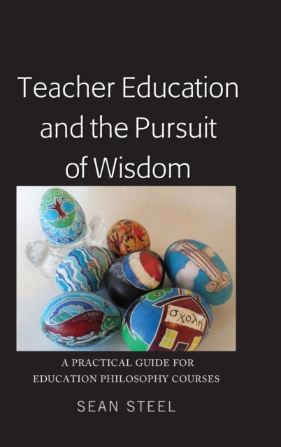 Teacher Education and the Pursuit of Wisdom : A Practical Guide for Education Philosophy Courses, Hardback Book