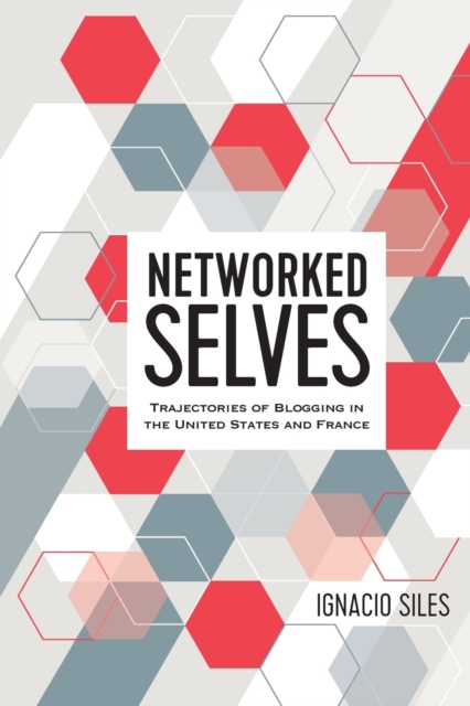 Networked Selves : Trajectories of Blogging in the United States and France, Paperback / softback Book