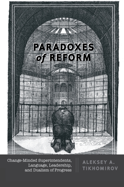 Paradoxes of Reform : Change-Minded Superintendents, Language, Leadership, and Dualism of Progress, Paperback / softback Book
