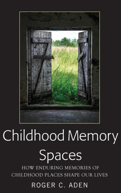 Childhood Memory Spaces : How Enduring Memories of Childhood Places Shape Our Lives, Hardback Book