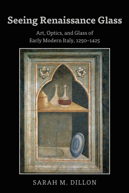 Seeing Renaissance Glass : Art, Optics, and Glass of Early Modern Italy, 1250-1425, EPUB eBook
