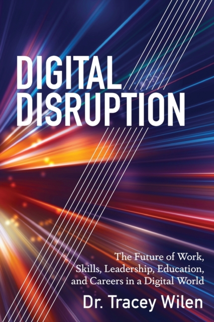 Digital Disruption : The Future of Work, Skills, Leadership, Education, and Careers in a Digital World, Paperback / softback Book