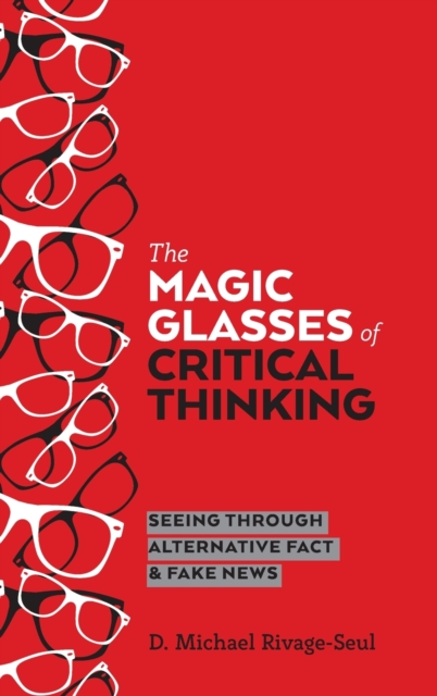 The Magic Glasses of Critical Thinking : Seeing Through Alternative Fact & Fake News, Hardback Book