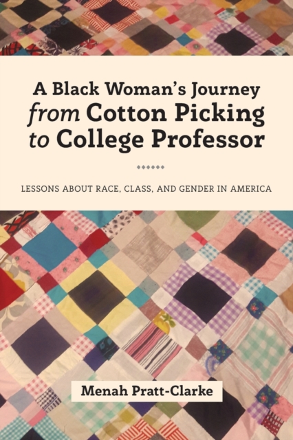 A Black Woman's Journey from Cotton Picking to College Professor : Lessons about Race, Class, and Gender in America, Paperback / softback Book