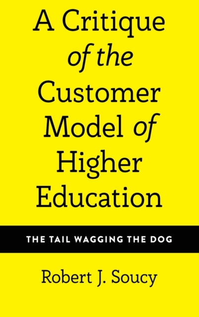 A Critique of the Customer Model of Higher Education : The Tail Wagging the Dog, Hardback Book