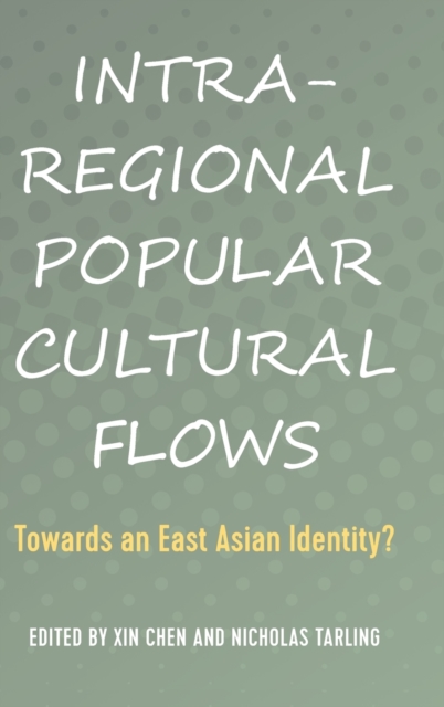 Intra-Regional Popular Cultural Flows : Towards an East Asian Identity?, Hardback Book