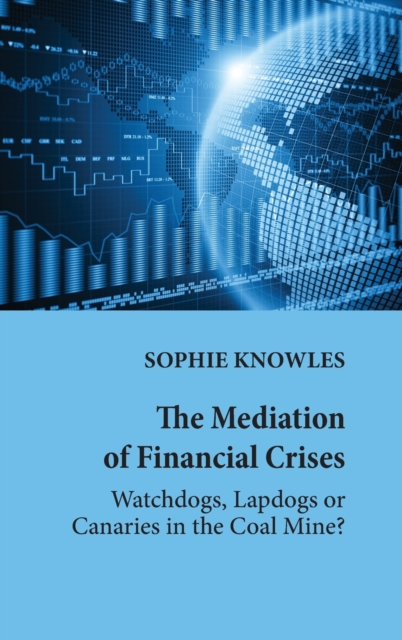 The Mediation of Financial Crises : Watchdogs, Lapdogs or Canaries in the Coal Mine?, Hardback Book