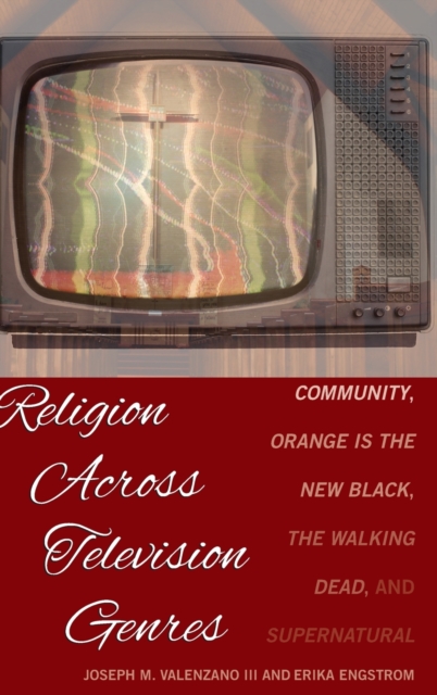 Religion Across Television Genres : Community, Orange Is the New Black, The Walking Dead, and Supernatural, Hardback Book