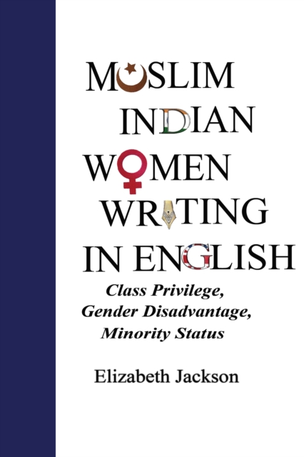 Muslim Indian Women Writing in English : Class Privilege, Gender Disadvantage, Minority Status, PDF eBook