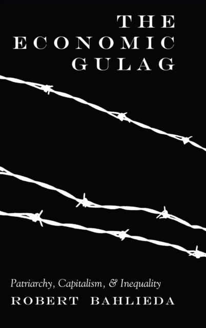 The Economic Gulag : Patriarchy, Capitalism, and Inequality, Hardback Book