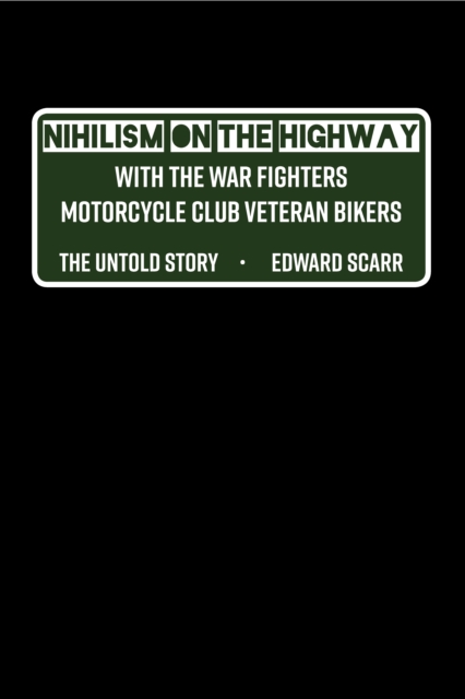 Nihilism on the Highway with the War Fighters Motorcycle Club Veteran Bikers : The Untold Story, PDF eBook