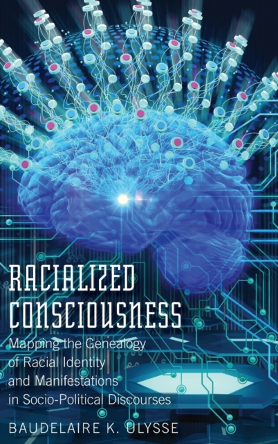 Racialized Consciousness : Mapping the Genealogy of Racial Identity and Manifestations in Socio-Political Discourses, Hardback Book