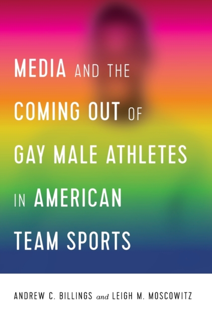 Media and the Coming Out of Gay Male Athletes in American Team Sports, Paperback / softback Book