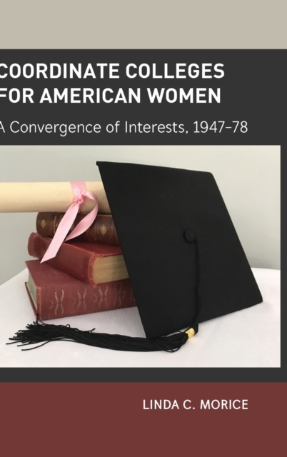 Coordinate Colleges for American Women : A Convergence of Interests, 1947-78, Hardback Book