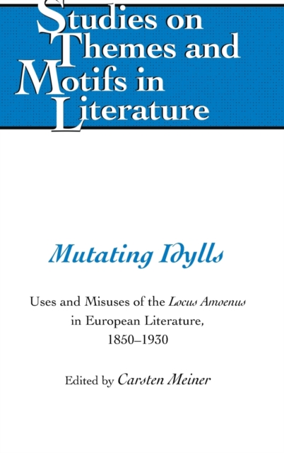 Mutating Idylls : Uses and Misuses of the Locus Amoenus in European Literature, 1850-1930, Hardback Book