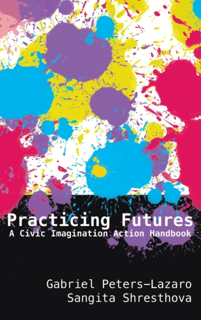 Practicing Futures : A Civic Imagination Action Handbook, Hardback Book