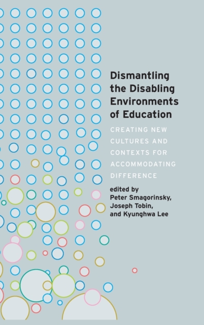 Dismantling the Disabling Environments of Education : Creating New Cultures and Contexts for Accommodating Difference, Hardback Book