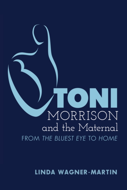 Toni Morrison and the Maternal : From «The Bluest Eye» to «God Help the Child», Revised Edition, EPUB eBook