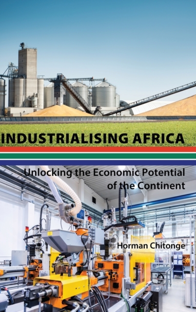 Industrialising Africa : Unlocking the Economic Potential of the Continent, Hardback Book