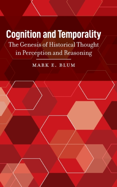 Cognition and Temporality : The Genesis of Historical Thought in Perception and Reasoning, Hardback Book