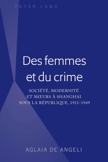 Des Femmes Et Du Crime : Societe, Modernite Et Moeurs A Shanghai Sous la Republique, 1911-1949, Hardback Book
