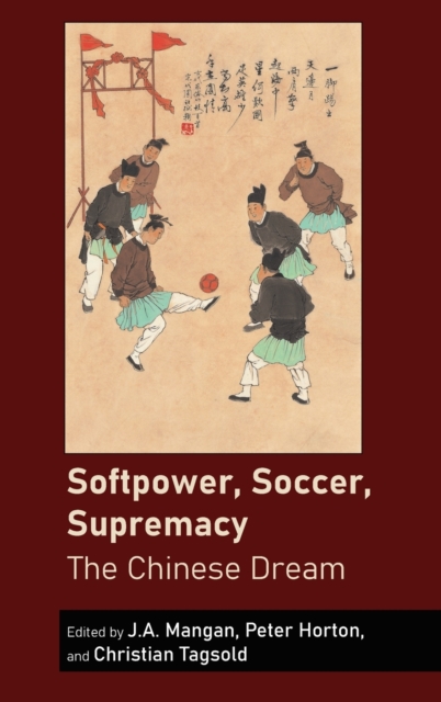 Softpower, Soccer, Supremacy : The Chinese Dream, Hardback Book