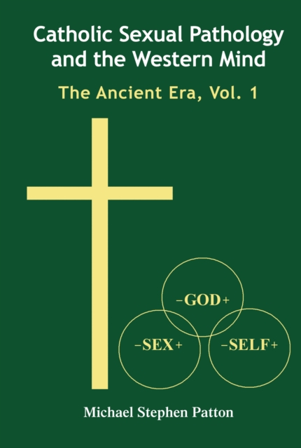 Catholic Sexual Pathology and the Western Mind : The Ancient Era, Vol. 1, Hardback Book