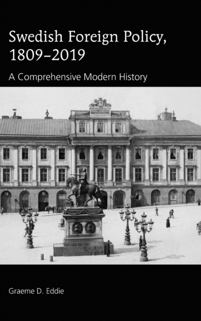 Swedish Foreign Policy, 1809-2019 : A Comprehensive Modern History, Hardback Book