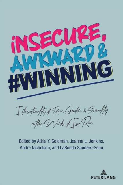 insecure, Awkward, and #Winning : Intersectionality of Race, Gender, and Sexuality in the Works of Issa Rae, Paperback / softback Book