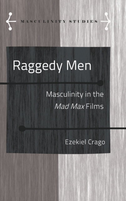 Raggedy Men : Masculinity in the Mad Max" Films, Hardback Book