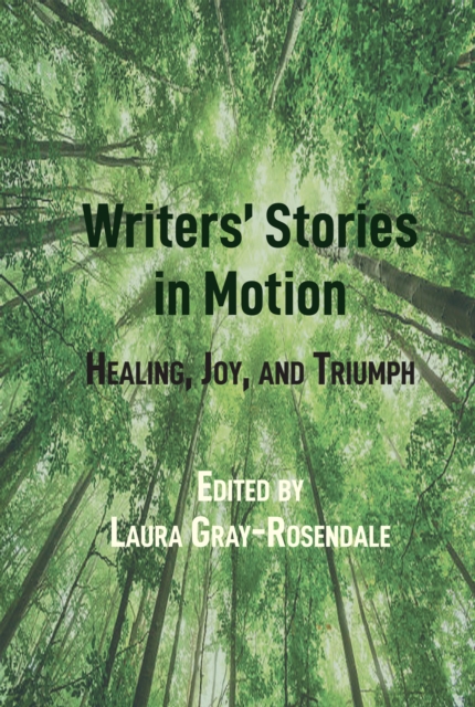 Writers' Stories in Motion : Healing, Joy, and Triumph, PDF eBook