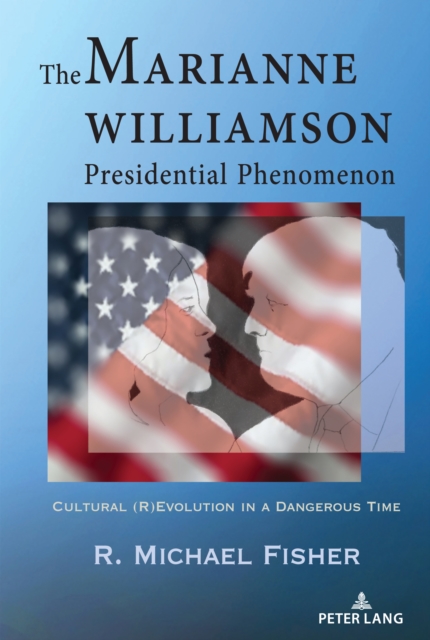 The Marianne Williamson Presidential Phenomenon : Cultural (R)Evolution in a Dangerous Time, Hardback Book