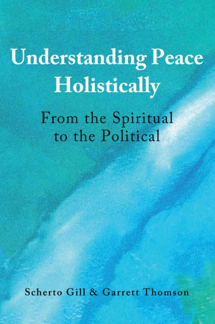 Understanding Peace Holistically : From the Spiritual to the Political, Paperback / softback Book