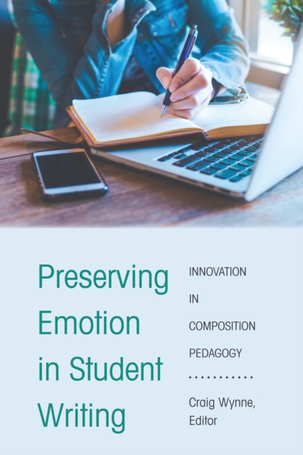Preserving Emotion in Student Writing : Innovation in Composition Pedagogy, Paperback / softback Book