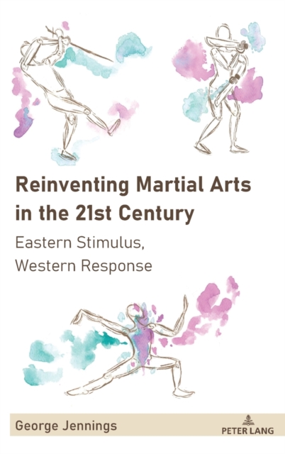 Reinventing Martial Arts in the 21st Century : Eastern Stimulus, Western Response, Hardback Book