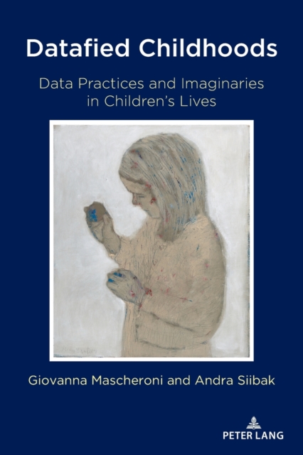 Datafied Childhoods : Data Practices and Imaginaries in Children’s Lives, Paperback / softback Book