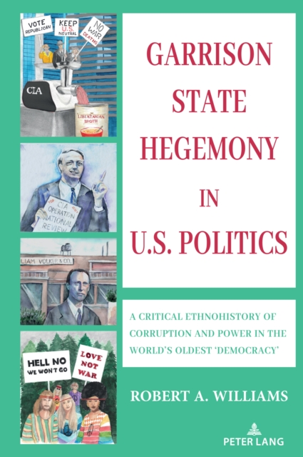 Garrison State Hegemony in U.S. Politics : A Critical Ethnohistory of Corruption and Power in the World’s Oldest ‘Democracy’, Hardback Book