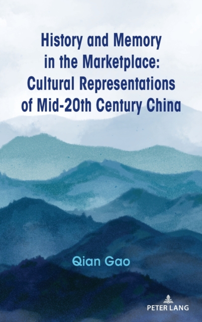 History and Memory in the Marketplace : Cultural Representations of Mid-20th Century China, Hardback Book