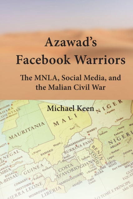 Azawad’s Facebook Warriors : The MNLA, Social Media, and the Malian Civil War, Hardback Book