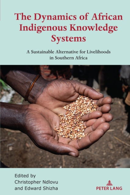 The Dynamics of African Indigenous Knowledge Systems : A Sustainable Alternative for Livelihoods in Southern Africa, EPUB eBook