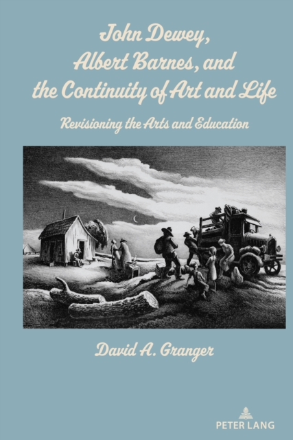 John Dewey, Albert Barnes, and the Continuity of Art and Life : Revisioning the Arts and Education, Hardback Book